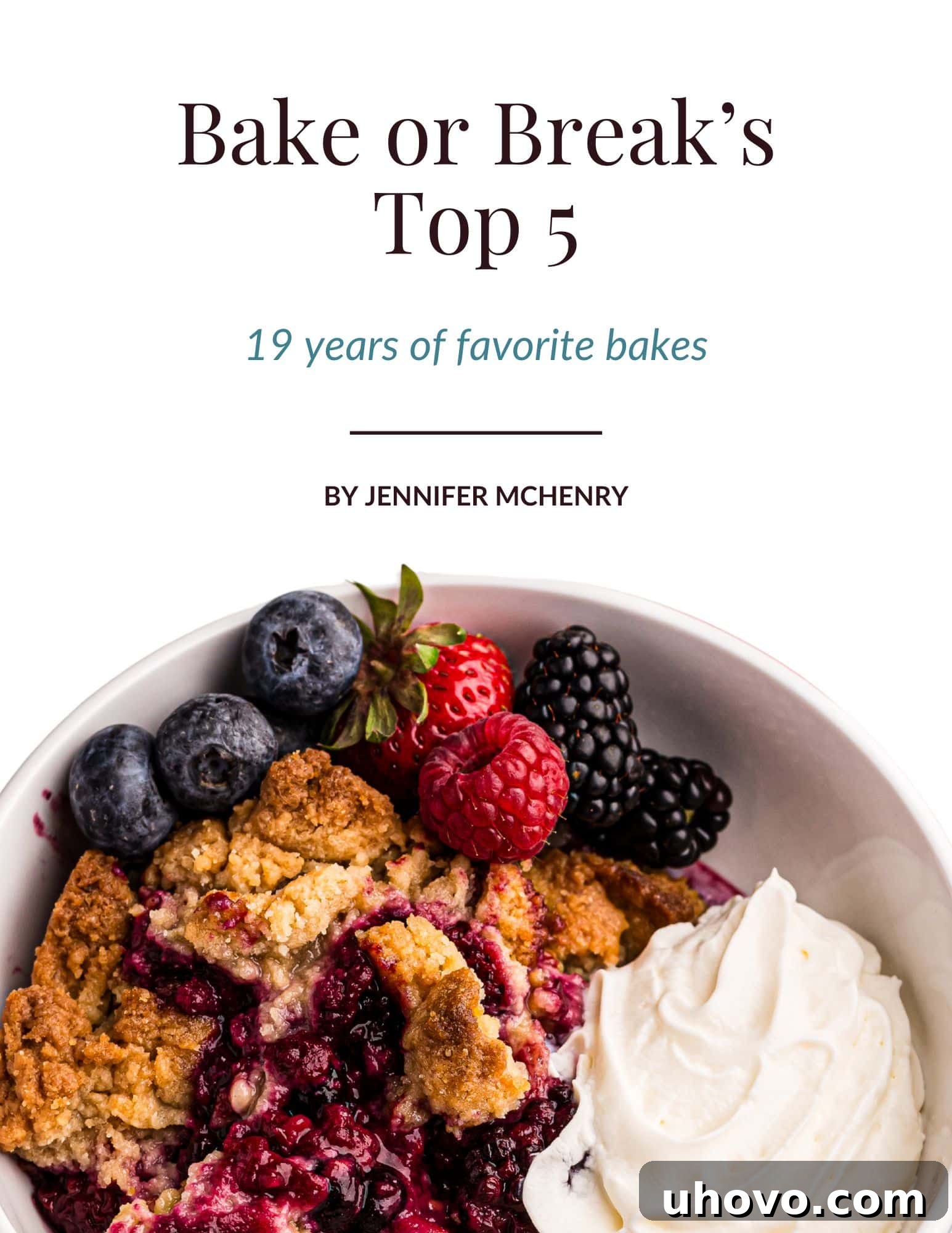 ebook cover for Bake or Break's Top 5: 19 years of favorite bakes by Jennifer McHenry, featuring a photo of mixed berry cobbler in a white bowl